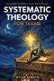 Systematic Theology for Teens: 15 Story-Based Lessons on Christian Doctrine and Biblical Faith That Help Teenagers Understand What They Believe and Wh