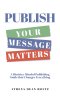 PUBLISH Your Message Matters: A Ministry-Minded Publishing Guide that Changes Everything