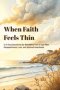 When Faith Feels Thin: A 33-Day Devotional for Rebuilding Trust in God After Disappointment, Loss, and Spiritual Heartbreak