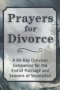 Prayers for Divorce: A 60-Day Christian Companion for the End of Marriage and Seasons of Separation