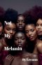 Not My Melanin (Revised)