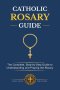 CATHOLIC ROSARY GUIDE: How to Pray the Rosary Step-by-Step, Understand all the Mysteries, and Deepen Your Catholic Prayer Life with Biblical Meditatio