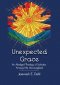 Unexpected Grace: An Abridged Theology of Salvation Amongst the Unevangelized