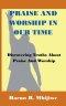 Praise And Worship In Our Time - Discovering Truths About Praise and Worship