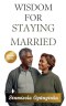 Wisdom For Staying Married