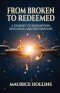 From Broken to Redeemed : A Journey of Redemption, Resilience, and Restoration