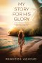 My Story for His Glory