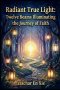 Radiant True Light: Twelve Beams Illuminating the Journey of Faith