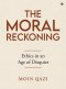 The Moral Reckoning : Ethics in an Age of Disquiet