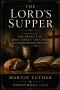 The Lord's Supper : Followed by The Benefit of Jesus Christ Crucified by an Anonymous Reformation Author (1542)