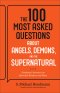 The 100 Most Asked Questions about Angels, Demons, and the Supernatural