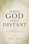 When God Feels Distant : Finding Hope in Seasons of Spiritual Emptiness
