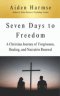 Seven Days to Freedom: A Christian Journey of Forgiveness, Healing, and Narrative Renewal