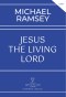 Jesus the Living Lord