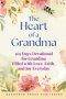 The Heart of a Grandma: 365 Days Devotional for Grandma Filled with Love, Faith, and Joy Everyday