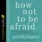 How Not to Be Afraid