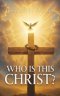 Who Is This Christ?