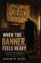 WHEN THE BANNER FEELS HEAVY: A Novella of Strength for Tired Servants of God
