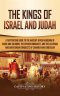 The Kings of Israel and Judah: A Captivating Guide to the Ancient Jewish Kingdom of David and Solomon, the Divided Monarchy, and the Assyrian and Bab