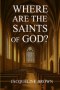 Where Are The Saints Of God?