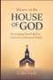 Return to the House of God: Encouraging Hearts Back to Church in a Distracted World