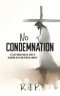 No Condemnation: A Clear, Concise Biblical Guide to Salvation, Faith, and Spiritual Growth