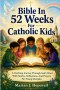 Bible in 52 Weeks for Catholic Kids: A Yearlong Journey Through God's Word with Stories, Reflections, and Prayers for Young Disciples
