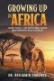Growing Up In Africa: A Destiny Fulfilled - A True Story of Courage, Optimism and Determination in the face of Adversities