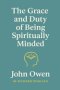 The Grace and Duty of Being Spiritually Minded (In Modern English)