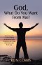 God, What Do You Want From Me?: Knowing and Understanding the thirteen basic foundational things that God wants from you.