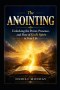 The ANOINTING : Unlocking the Power, Presence, and Flow of God's Spirit in Your Life