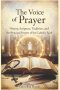 The Voice of Prayer History, Scripture, Tradition, and the Principal Prayers of the Catholic Faith