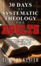 30 Days of Systematic Theology for Adults: Know What You Believe, Why It Is True, and How to Defend It
