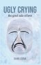 Ugly Crying: the grief side of love