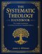 The Systematic Theology Handbook: The Complete Introduction to Christian Doctrine for Thoughtful Believers