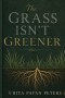 The Grass Isn't Greener: Finding Contentment, Faithfulness, and Purpose Where God Planted You
