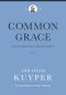 Common Grace (Volume 1) (Abraham Kuyper Collected Works in Public Theology)