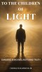 TO THE CHILDREN OF LIGHT: Exposing Shadows, Restoring Truth