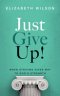 Just Give Up!: When Striving Gives Way to God's Strength