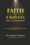 FAITH IS A SERVANT, NOT A FEELING : Stop Trying to Feel Faith. Learn How to Direct It.