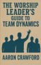 The Worship Leader's Guide to Team Dynamics