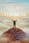 Above the Sun: A Prophetic Journey into God's Presence