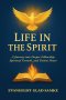 LIFE IN THE SPIRIT: A Journey into Deeper Fellowship, Spiritual Growth, and Divine Power