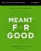 Meant for Good Bible Study Guide plus Streaming Video, Updated Edition