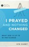I Prayed and Nothing Changed: What God Is Up to in the Silence