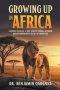 Growing Up In Africa: A Destiny Fulfilled - A True Story of Courage, Optimism and Determination in the face of Adversities
