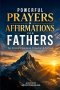 Powerful Prayers & Affirmations for Fathers: For Strength, Guidance, Protection & Purpose