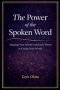 The Power of the Spoken Word : Aligning Your Words with God's Power to Create Your World