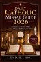 Daily Catholic Missal Guide 2026 : A Companion to the Order of Mass, Daily Scripture Readings, Essential Prayers, and the Liturgical Year