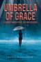 Umbrella of Grace: A Journey Through Faith, Loss, and Resilience